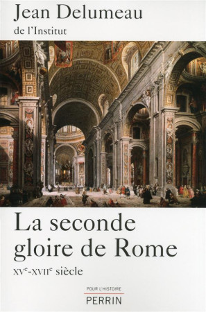 LA SECONDE GLOIRE DE ROME - XVE-XVIIE SIECL E - DELUMEAU JEAN - Perrin