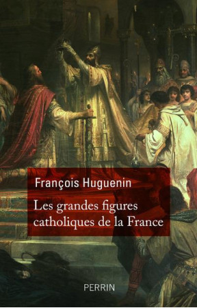 GRANDES FIGURES CATHOLIQUES DE LA FRANCE - HUGUENIN FRANCOIS - Perrin