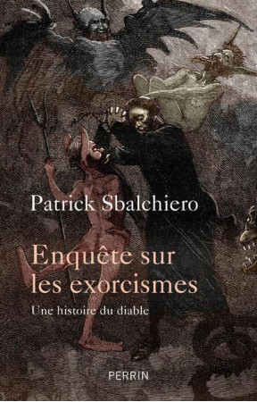 ENQUETE SUR LES EXORCISMES / UNE HISTOIRE DU DIABLE - SBALCHIERO PATRICK - PERRIN