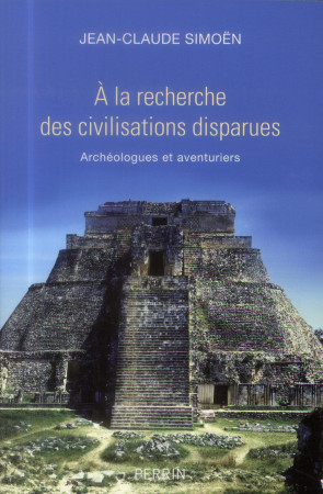 A LA RECHERCHE DES CIVILISATIONS DISPARUES - SIMOEN JEAN-CLAUDE - Perrin