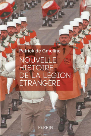 NOUVELLE HISTOIRE DE LA LEGION ETRANGERE - GMELINE PATRICK DE - Perrin