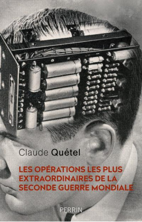 OPERATIONS LES PLUS EXTRAORDINAIRES DE LA SECONDE GUERRE MONDIALE - QUETEL CLAUDE - PERRIN