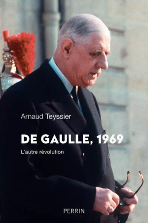 DE GAULLE 1969 L-AUTRE REVOLUTION - TEYSSIER ARNAUD - PERRIN