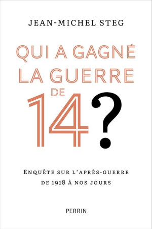 QUI A GAGNE LA GUERRE DE 14 ? - STEG JEAN-MICHEL - PERRIN