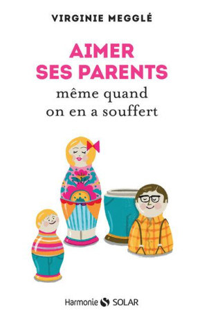 AIMER SES PARENTS MEME QUAND ON EN A SOUFFERT - MEGGLE VIRGINIE - Solar