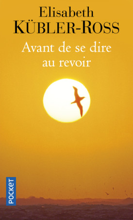 AVANT DE SE DIRE AU REVOIR - Elisabeth Kübler-Ross - POCKET