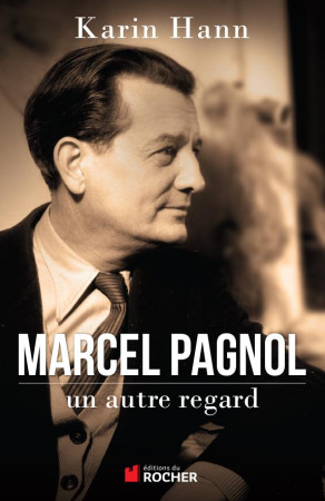 MARCEL PAGNOL, UN AUTRE REGARD - HANN KARIN - Rocher