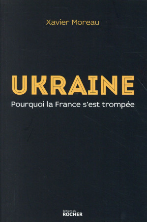 UKRAINE POURQUOI LA FRANCE S EST TROMPEE - MOREAU XAVIER - Rocher