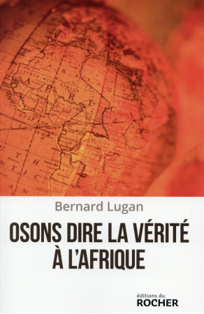 OSONS DIRE LA VERITE A L AFRIQUE - LUGAN BERNARD - Rocher