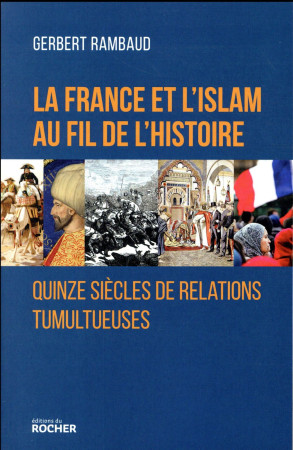 FRANCE ET L-ISLAM AU FIL DE L-HISTOIRE - RAMBAUD GERBERT - Rocher