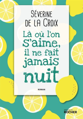 LA OU L-ON S-AIME, IL NE FAIT JAMAIS NUIT - DE LA CROIX SEVERINE - DU ROCHER