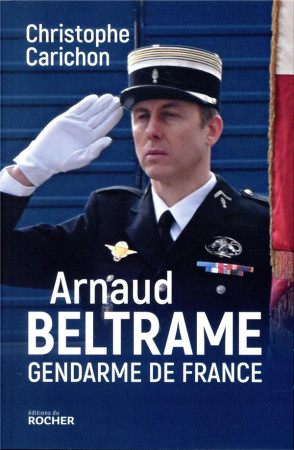 ARNAUD BELTRAME, GENDARME DE FRANCE - CARICHON CHRISTOPHE - DU ROCHER