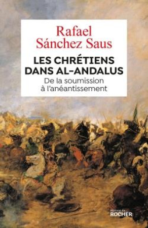 CHRETIENS DANS AL-ANDALUS DE LA SOUMISSION ? L-AN?ANTISSEMENT - SANCHEZ SAUS RAFAEL - DU ROCHER