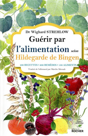 GUERIR PAR L-ALIMENTATION SELON HILDEGARDE DE BINGEN - STREHLOW WIGHARD - DU ROCHER