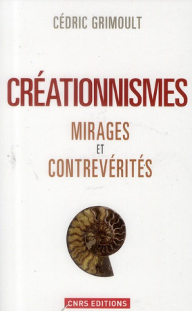 CREATIONNISMES. MIRAGES ET CONTREVERITES - GRIMOULT CEDRIC - CNRS