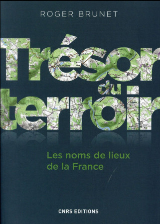 TRESOR DU TERROIR. LES NOMS DE LIEUX DE LA FRANCE - BRUNET ROGER - CNRS Editions