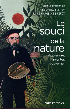 SOUCI DE LA NATURE. APPRENDRE, INVENTER, GOUVERNER - FLEURY CYNTHIA - CNRS