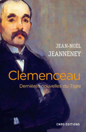 CLEMENCEAU. DERNIERES NOUVELLES DU TIGRE - JEANNENEY JEAN-NOEL - CNRS Editions