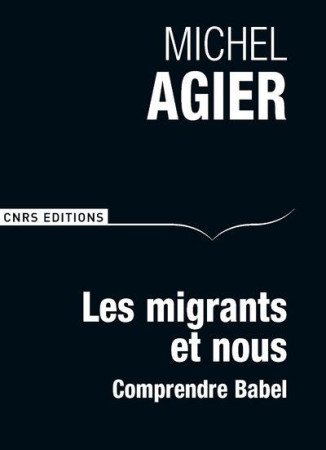 MIGRANTS ET NOUS. COMPRENDRE BABEL - AGIER MICHEL - CNRS Editions