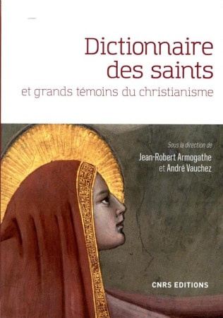 DICTIONNAIRE DES SAINTS ET GRANDS TEMOINS DU CHRISTIANISME - VAUCHEZ/ARMOGATHE - CNRS