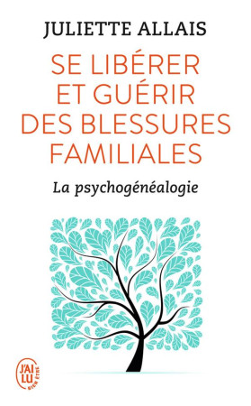 SE LIBERER ET GUERIR DES BLESSURES FAMILIALES - LA PSYCHOGENEALOGIE - ALLAIS JULIETTE - J'AI LU