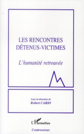 RENCONTRES DETENUS VICTIMES L-HUMANITE RETR OUVEE - CARIO ROBERT - L'HARMATTAN