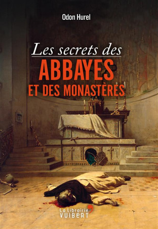 SECRETS DES ABBAYES ET DES MONASTERES (LES) - HUREL ODON - La librairie Vuibert