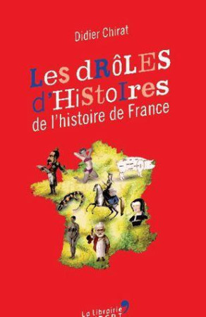 DROLES D-HISTOIRES DE L-HISTOIRE DE FRANCE (LES) - CHIRAT DIDIER - La librairie Vuibert