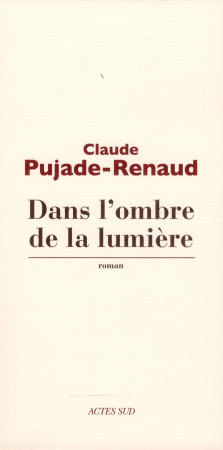 DANS L-OMBRE DE LA LUMIERE - PUJADE-RENAUD CLAUDE - Actes Sud