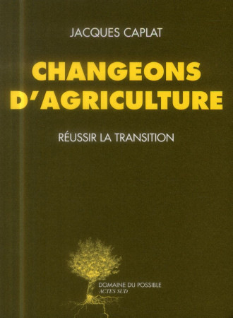 CHANGEONS D-AGRICULTURE - JACQUES CAPLAT - Actes Sud