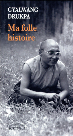 MA FOLLE HISTOIRE - DRUKPA GYALWANG/SAIN - Actes Sud