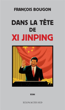 DANS LA TETE DE XI JINPING - BOUGON FRANCOIS - Actes Sud