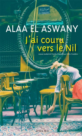 J-AI COURU VERS LE NIL - EL ASWANY ALAA/GAUTH - ACTES SUD