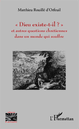 DIEU EXISTE T IL ET AUTRES QUESTIONS CHRETI ENNES DANS UN MONDE QUI SOUFFRE - ROUILLE D-ORFEUIL MA - L'Harmattan