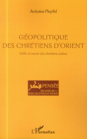 GEOPOLITIQUE DES CHRETIENS D-ORIENT / DEFIS ET AVENIR DES CHRETIENS ARABES - FLEYFEL ANTOINE - L'Harmattan