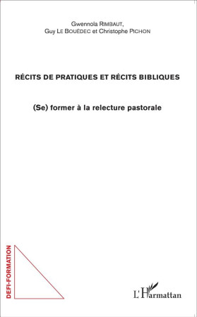 RECITS DE PRATIQUES ET RECITS BIBLIQUES SE FORMER A LA RELECTURE PASTORALE - RIMBAUT/LE BOUEDEC/P - L'Harmattan