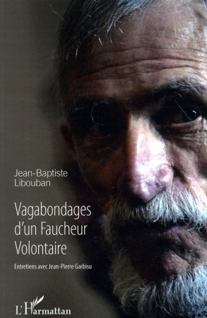 VAGABONDAGES D-UN FAUCHEUR ENTRETIENS AVEC JEAN PIERRE GARBISU - LIBOUBAN JEAN BAPTIS - L'Harmattan