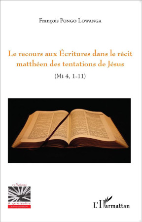 RECOURS AUX ECRITURES DANS LE RECIT MATTHEE N DES TENTATIONS DE JESUS MT 4 1 11 - PONGO LOWANGA FRANCO - L'Harmattan