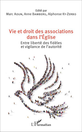 VIE ET DROIT DES ASSOCIATIONS DANS L-EGLISE ENTRE LIBERTE DES FIDELES ET VIGILANCE DE L-AUTORITE - AOUN M/BAMBERG A/KY - L'Harmattan