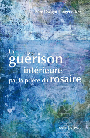 GUERISON INTERIEURE PAR LA PRIERE DU ROSAIRE - . - SAINTPAUL