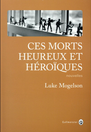 CES MORTS HEUREUX ET HEROIQUES - MOGELSON LUKE - GALLMEISTER