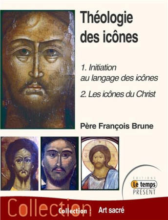 THEOLOGIE DES ICONES - 1 : INITIATION AU LANGAGE DES ICONES - 2 : LES ICONES - BRUNE FRANCOIS - Temps présent