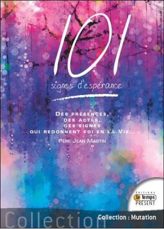 101 SIGNES D-ESPERANCE / DES PRESENCES, DES ACTES, DES SIGNES QUI REDONNENT - MARTIN PERE JEAN - Temps présent