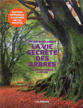 VIE SECRETE DES ARBRES - EDITION ILLUSTREE - WOHLLEBEN PETER - Les Arènes