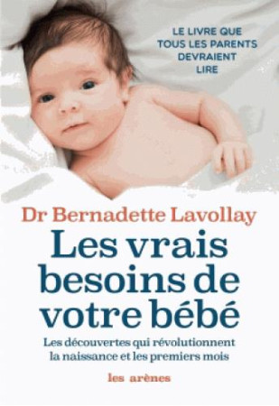 VRAIS BESOINS DE VOTRE BEBE / LES DECOUVERTES QUI REVOLUTIONNENT LA NAISSANCE ET LES PREMIERS MOIS - LAVOLLAY BERNADETTE - ARENES