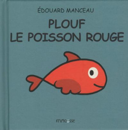 PLOUF LE POISSON ROUGE - MANCEAU EDOUARD - Frimousse