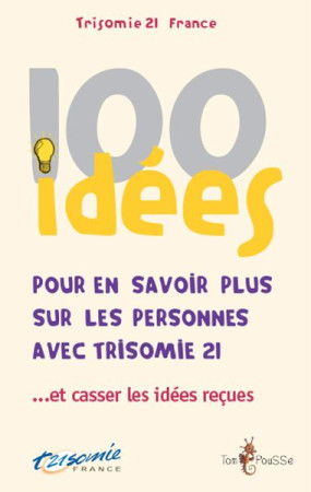 100 IDEES POUR EN SAVOIR PLUS SUR LES PERSONNES AVEC TRISOMIE 21 - TRISOMIE 21 FRANCE - Tom pousse