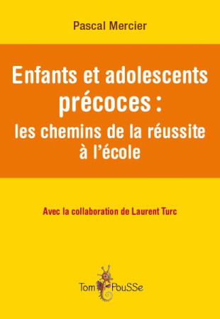 ENFANTS ET ADOLESCENTS PRECOCES : LES CHEMINS DE LA REUSSITE A L-ECOLE - PASCAL MERCIER - TOM POUSSE