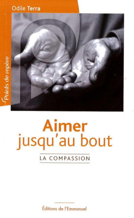 AIMER JUSQU AU BOUT - ODILE TERRA - Ed. de l'Emmanuel