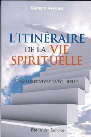 ITINERAIRE DE LA VIE SPIRITUELLE NOUVELLE E DITION - BERNARD PEYROUS - Ed. de l'Emmanuel